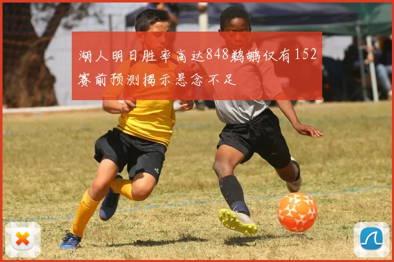 湖人明日胜率高达848鹈鹕仅有152赛前预测揭示悬念不足