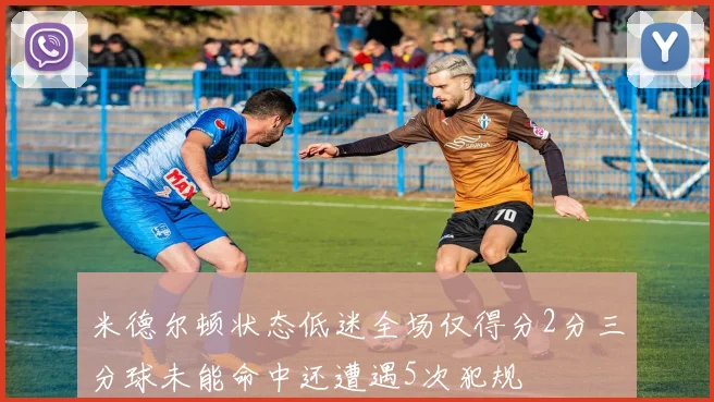 米德尔顿状态低迷全场仅得分2分三分球未能命中还遭遇5次犯规
